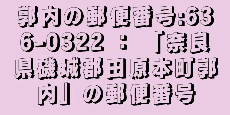 郭内の郵便番号:636-0322 ： 「奈良県磯城郡田原本町郭内」の郵便番号