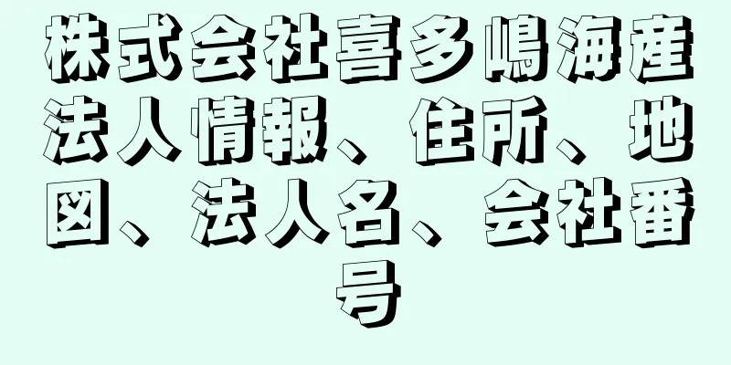 株式会社喜多嶋海産法人情報、住所、地図、法人名、会社番号