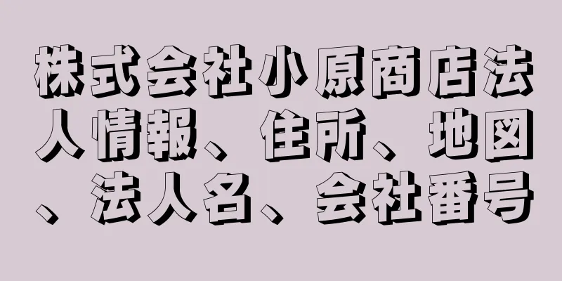 株式会社小原商店法人情報、住所、地図、法人名、会社番号