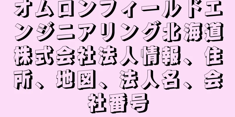 オムロンフィールドエンジニアリング北海道株式会社法人情報、住所、地図、法人名、会社番号