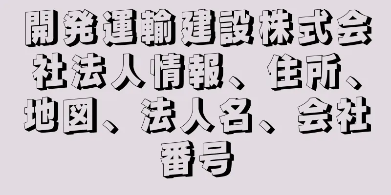 開発運輸建設株式会社法人情報、住所、地図、法人名、会社番号