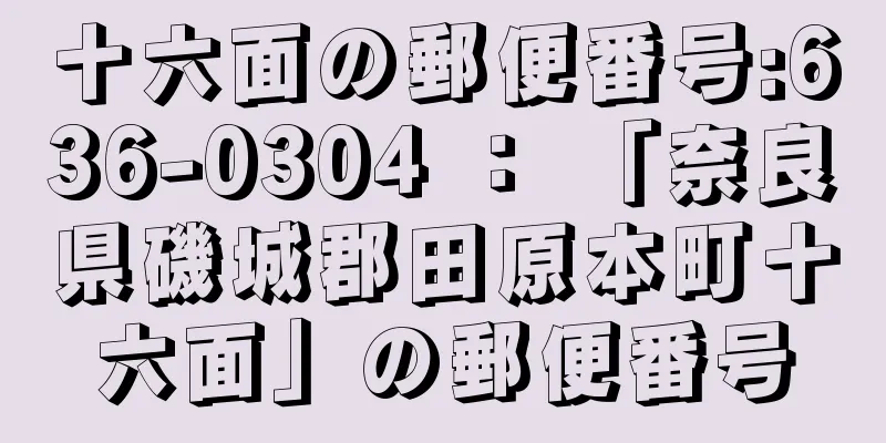 十六面の郵便番号:636-0304 ： 「奈良県磯城郡田原本町十六面」の郵便番号