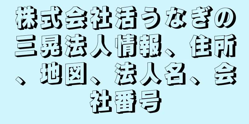 株式会社活うなぎの三晃法人情報、住所、地図、法人名、会社番号