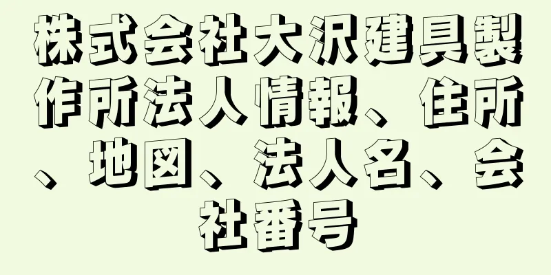 株式会社大沢建具製作所法人情報、住所、地図、法人名、会社番号