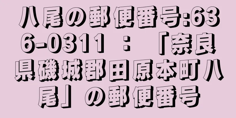 八尾の郵便番号:636-0311 ： 「奈良県磯城郡田原本町八尾」の郵便番号