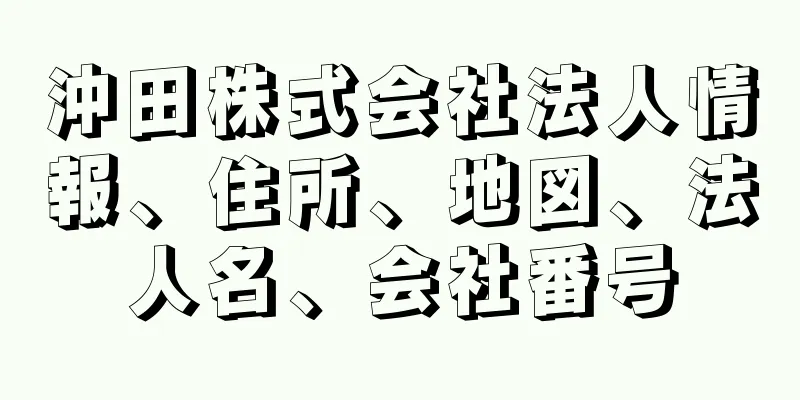 沖田株式会社法人情報、住所、地図、法人名、会社番号