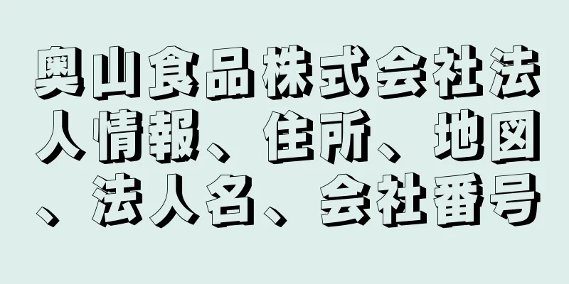 奥山食品株式会社法人情報、住所、地図、法人名、会社番号