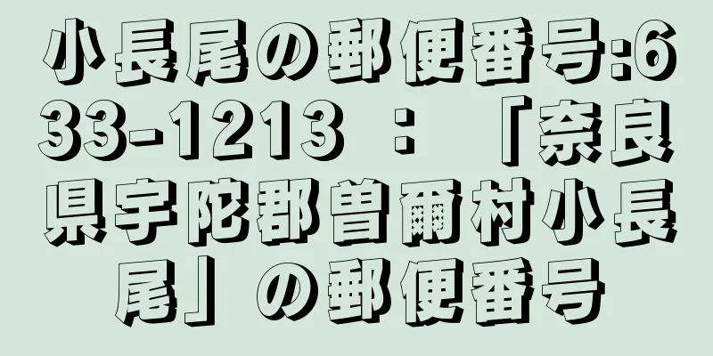 小長尾の郵便番号:633-1213 ： 「奈良県宇陀郡曽爾村小長尾」の郵便番号