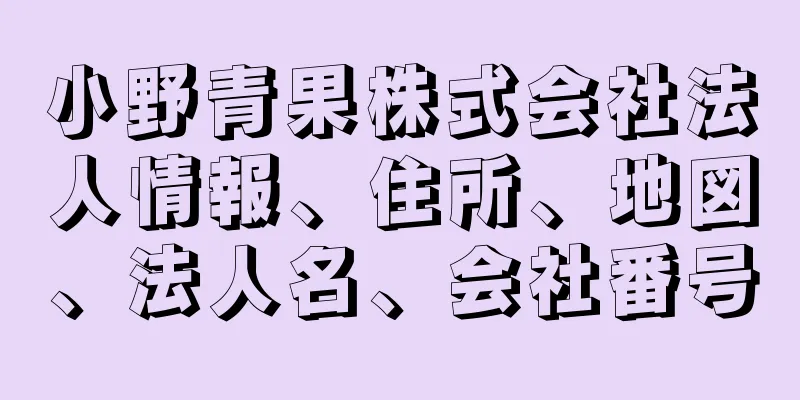 小野青果株式会社法人情報、住所、地図、法人名、会社番号