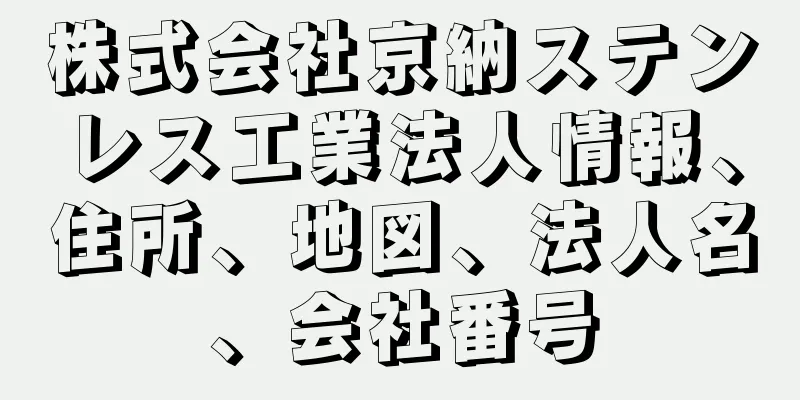 株式会社京納ステンレス工業法人情報、住所、地図、法人名、会社番号