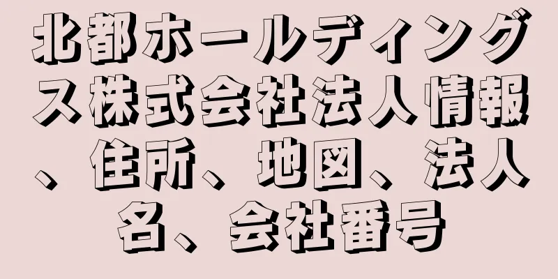 北都ホールディングス株式会社法人情報、住所、地図、法人名、会社番号