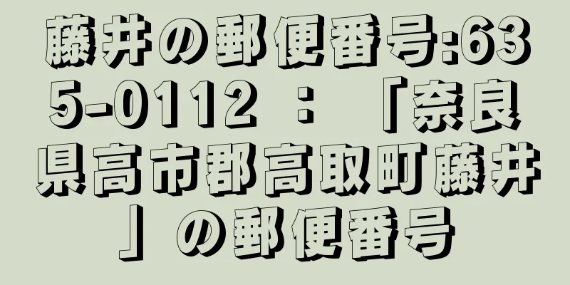 藤井の郵便番号:635-0112 ： 「奈良県高市郡高取町藤井」の郵便番号