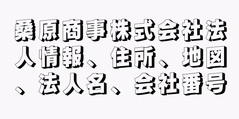 桑原商事株式会社法人情報、住所、地図、法人名、会社番号