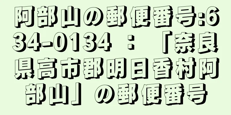 阿部山の郵便番号:634-0134 ： 「奈良県高市郡明日香村阿部山」の郵便番号