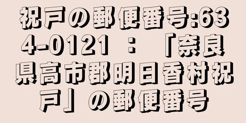 祝戸の郵便番号:634-0121 ： 「奈良県高市郡明日香村祝戸」の郵便番号