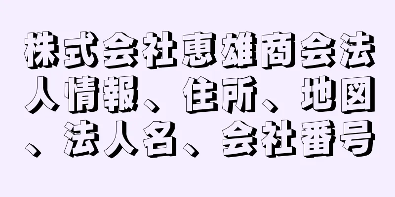 株式会社恵雄商会法人情報、住所、地図、法人名、会社番号