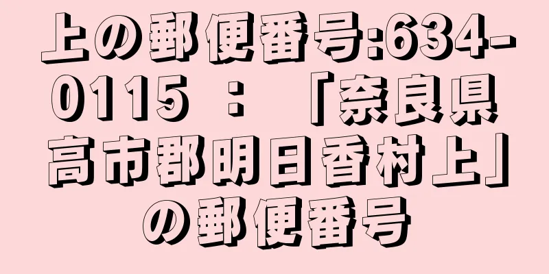 上の郵便番号:634-0115 ： 「奈良県高市郡明日香村上」の郵便番号
