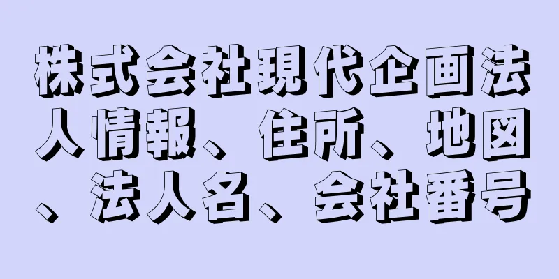 株式会社現代企画法人情報、住所、地図、法人名、会社番号