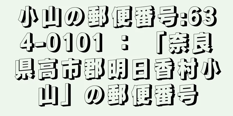 小山の郵便番号:634-0101 ： 「奈良県高市郡明日香村小山」の郵便番号