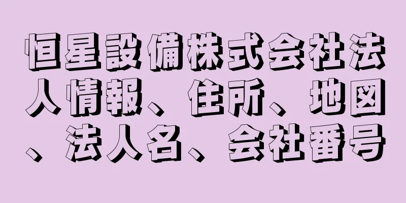 恒星設備株式会社法人情報、住所、地図、法人名、会社番号