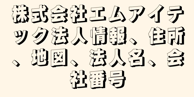 株式会社エムアイテック法人情報、住所、地図、法人名、会社番号