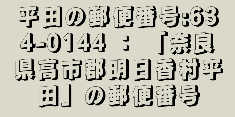 平田の郵便番号:634-0144 ： 「奈良県高市郡明日香村平田」の郵便番号