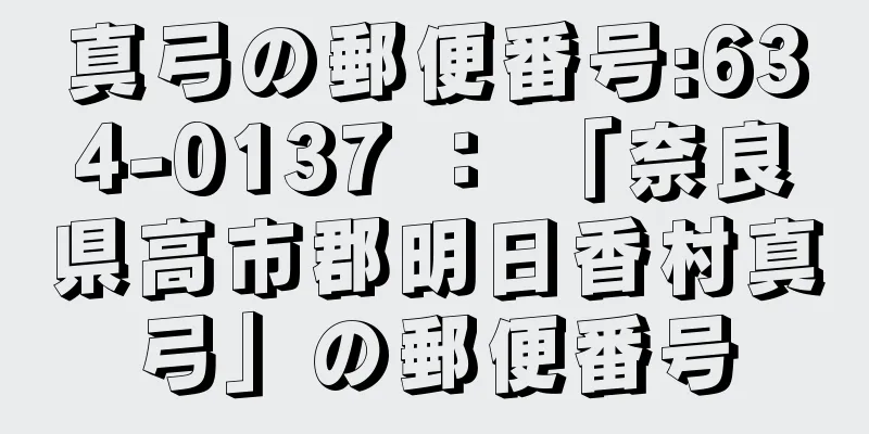 真弓の郵便番号:634-0137 ： 「奈良県高市郡明日香村真弓」の郵便番号