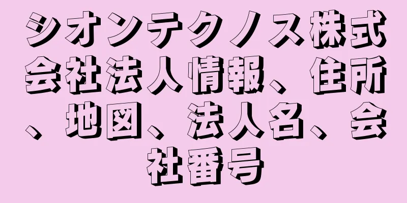 シオンテクノス株式会社法人情報、住所、地図、法人名、会社番号