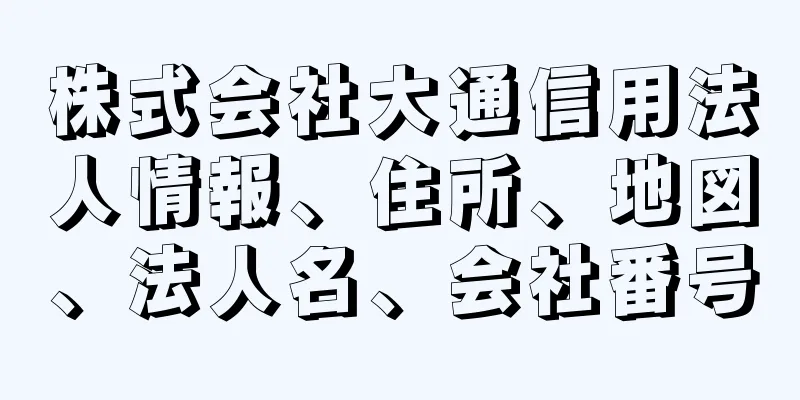 株式会社大通信用法人情報、住所、地図、法人名、会社番号