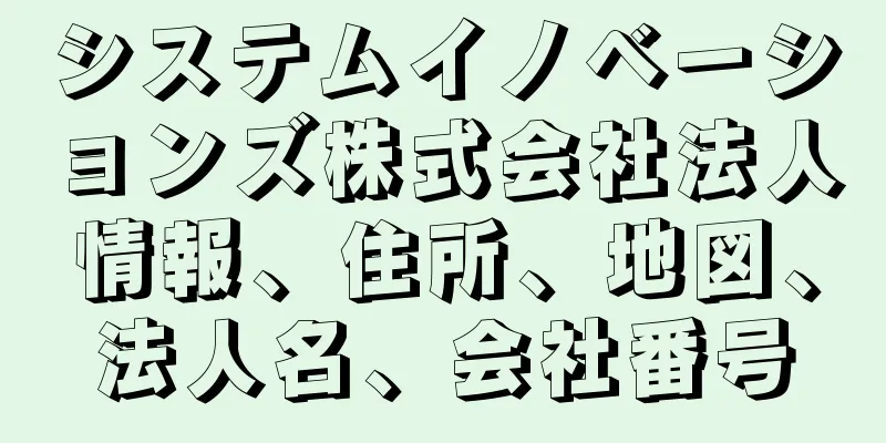 システムイノベーションズ株式会社法人情報、住所、地図、法人名、会社番号