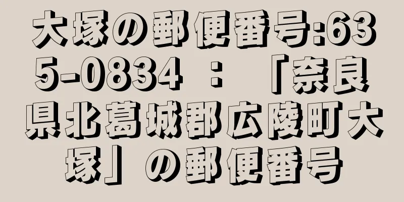 大塚の郵便番号:635-0834 ： 「奈良県北葛城郡広陵町大塚」の郵便番号