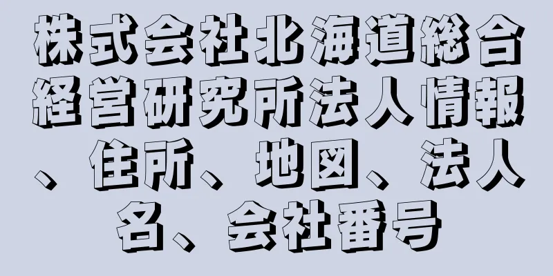 株式会社北海道総合経営研究所法人情報、住所、地図、法人名、会社番号