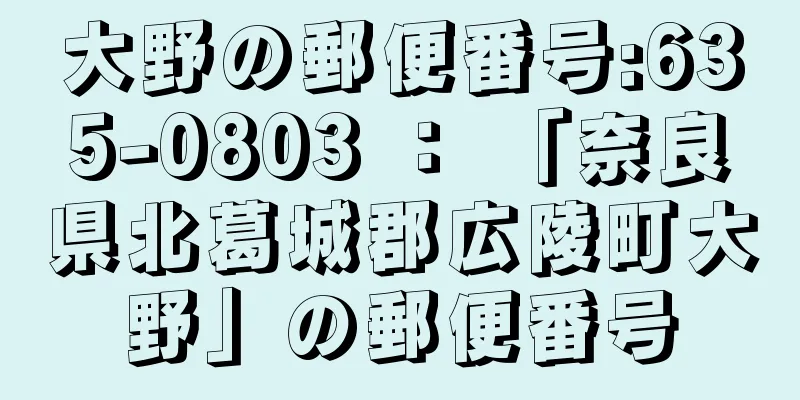 大野の郵便番号:635-0803 ： 「奈良県北葛城郡広陵町大野」の郵便番号