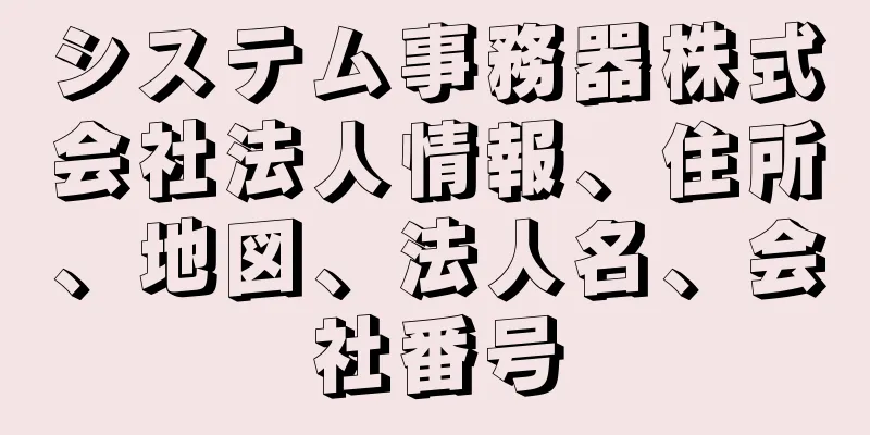 システム事務器株式会社法人情報、住所、地図、法人名、会社番号