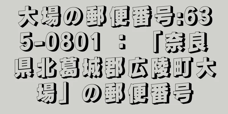 大場の郵便番号:635-0801 ： 「奈良県北葛城郡広陵町大場」の郵便番号