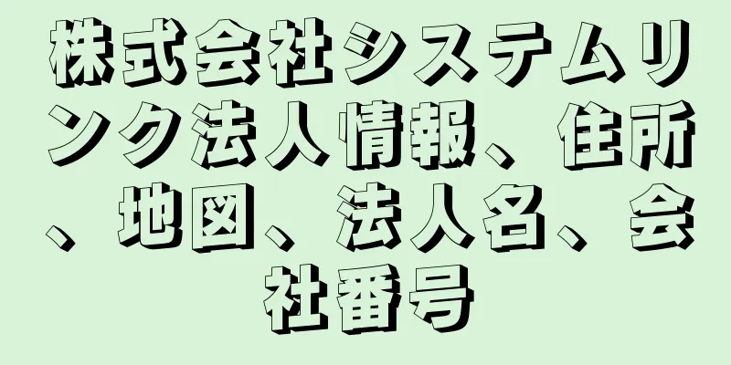 株式会社システムリンク法人情報、住所、地図、法人名、会社番号