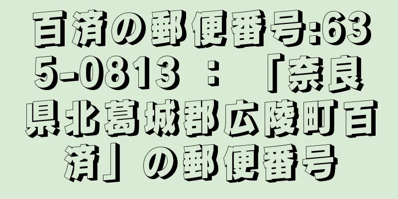 百済の郵便番号:635-0813 ： 「奈良県北葛城郡広陵町百済」の郵便番号