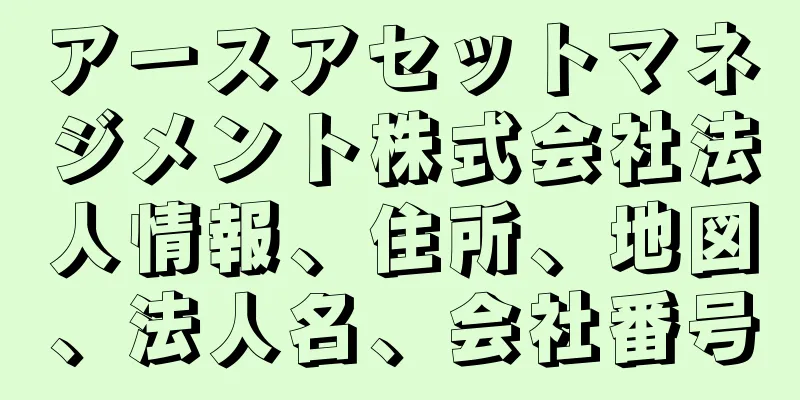 アースアセットマネジメント株式会社法人情報、住所、地図、法人名、会社番号