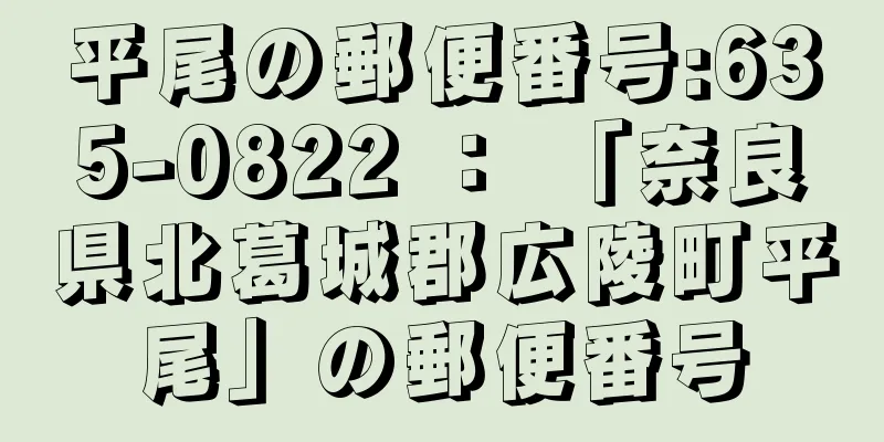 平尾の郵便番号:635-0822 ： 「奈良県北葛城郡広陵町平尾」の郵便番号