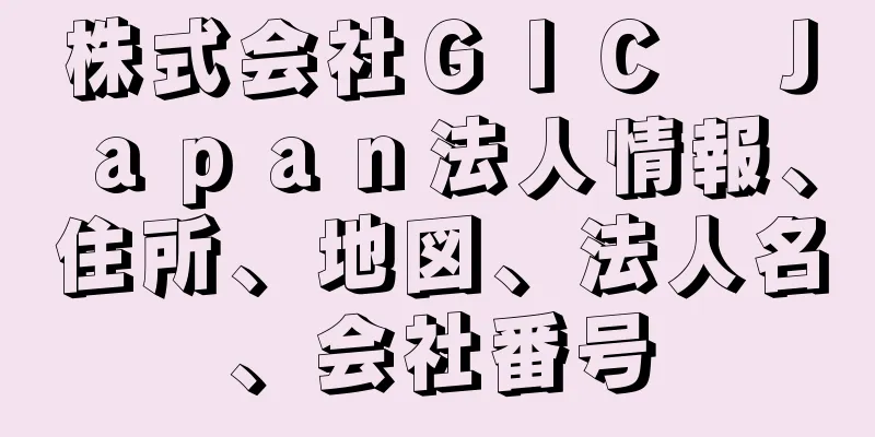 株式会社ＧＩＣ　Ｊａｐａｎ法人情報、住所、地図、法人名、会社番号