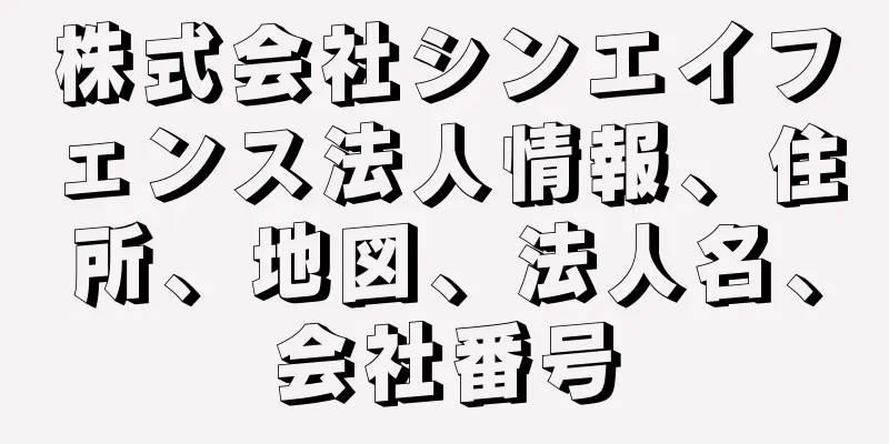 株式会社シンエイフェンス法人情報、住所、地図、法人名、会社番号