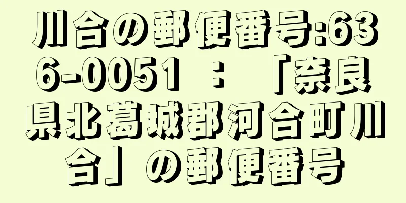 川合の郵便番号:636-0051 ： 「奈良県北葛城郡河合町川合」の郵便番号