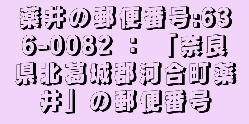 薬井の郵便番号:636-0082 ： 「奈良県北葛城郡河合町薬井」の郵便番号