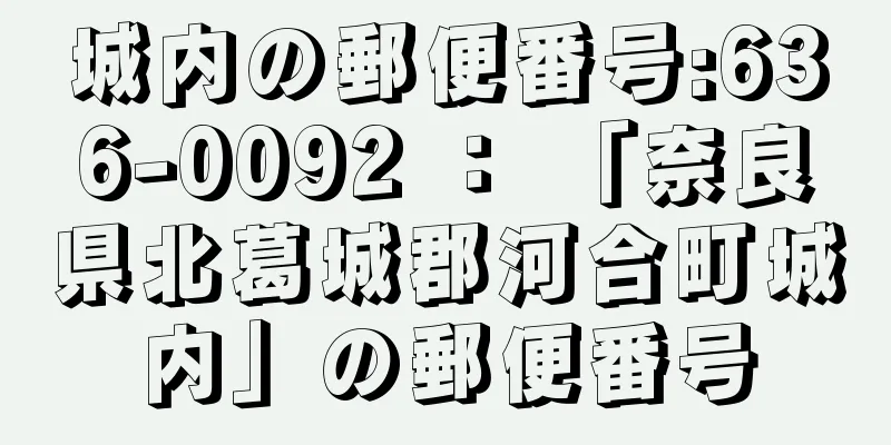 城内の郵便番号:636-0092 ： 「奈良県北葛城郡河合町城内」の郵便番号