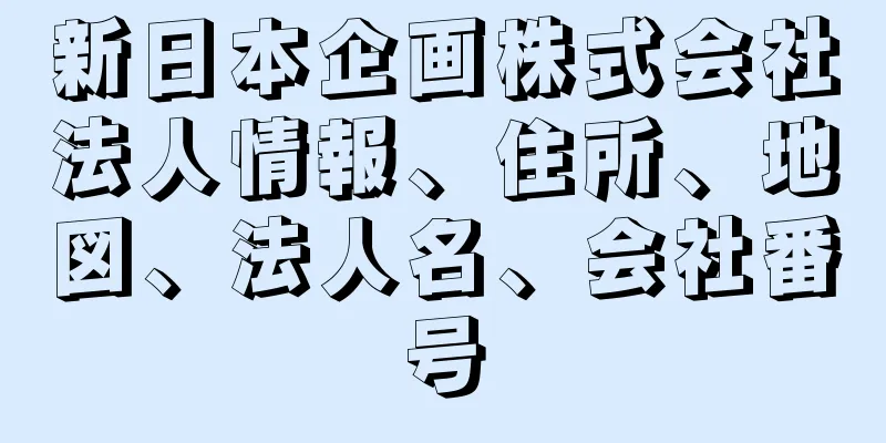 新日本企画株式会社法人情報、住所、地図、法人名、会社番号