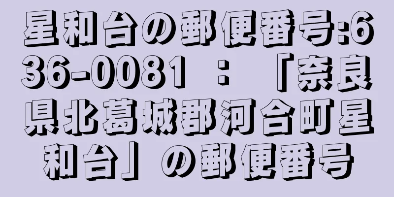 星和台の郵便番号:636-0081 ： 「奈良県北葛城郡河合町星和台」の郵便番号