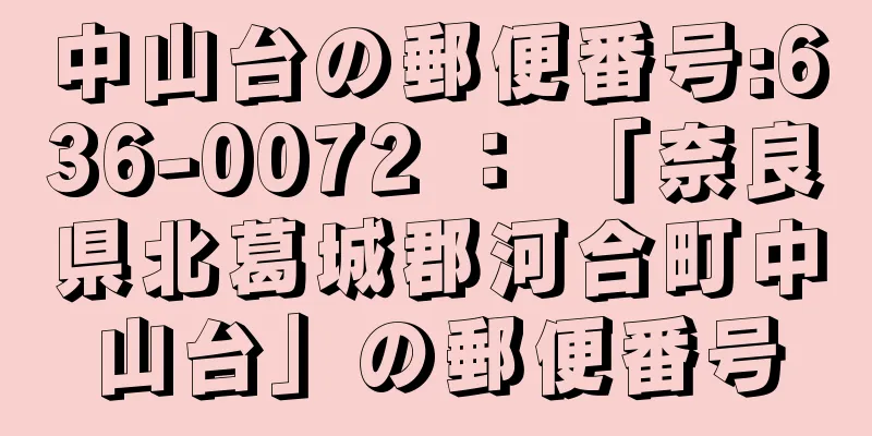 中山台の郵便番号:636-0072 ： 「奈良県北葛城郡河合町中山台」の郵便番号