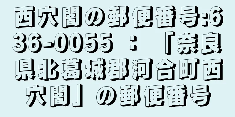 西穴闇の郵便番号:636-0055 ： 「奈良県北葛城郡河合町西穴闇」の郵便番号