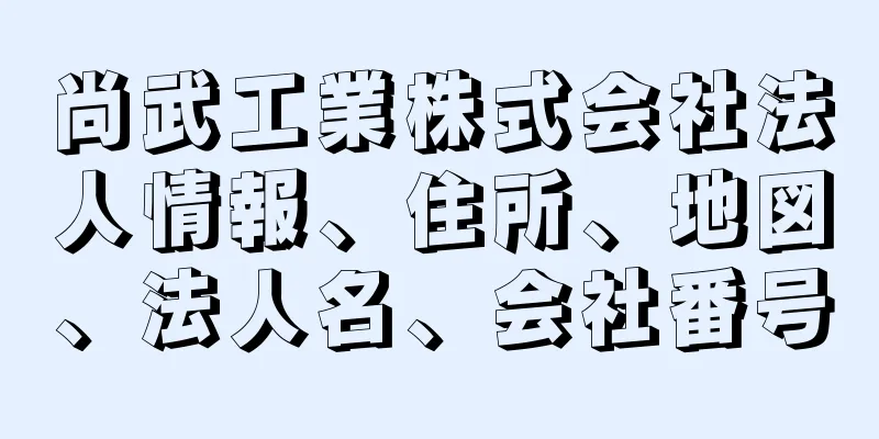 尚武工業株式会社法人情報、住所、地図、法人名、会社番号