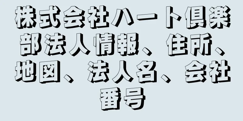 株式会社ハート倶楽部法人情報、住所、地図、法人名、会社番号